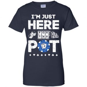 I'm Just Here For The Pot Poker Lovers T-Shirts, Hoodie, Tank 24