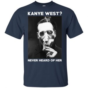 Marilyn Manson: Kanye West? Never Heard Of Her - Party Monster T-Shirts, Hoodie, Tank 17 Marilyn Manson: Kanye West? Never Heard Of Her - Party Monster T-Shirts, Hoodie, Tank 17