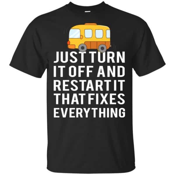 Bus Just Turn It Off And Restart It That Fixes Everything T-Shirts, Hoodie, Tank 3