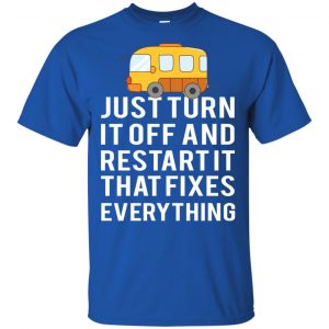 Bus Just Turn It Off And Restart It That Fixes Everything T-Shirts, Hoodie, Tank 16