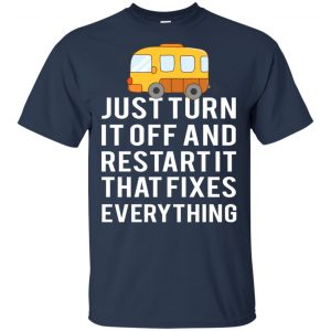 Bus Just Turn It Off And Restart It That Fixes Everything T-Shirts, Hoodie, Tank 17