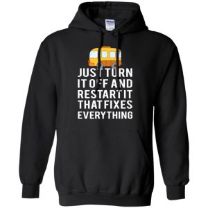 Bus Just Turn It Off And Restart It That Fixes Everything T-Shirts, Hoodie, Tank 18
