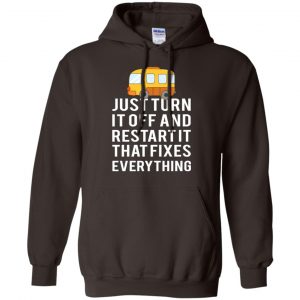 Bus Just Turn It Off And Restart It That Fixes Everything T-Shirts, Hoodie, Tank 20