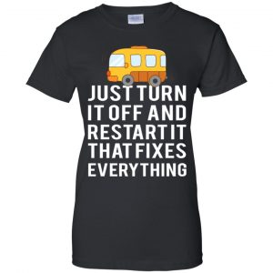 Bus Just Turn It Off And Restart It That Fixes Everything T-Shirts, Hoodie, Tank 22