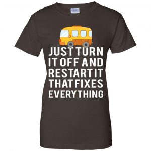 Bus Just Turn It Off And Restart It That Fixes Everything T-Shirts, Hoodie, Tank 23