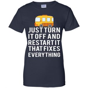 Bus Just Turn It Off And Restart It That Fixes Everything T-Shirts, Hoodie, Tank 24
