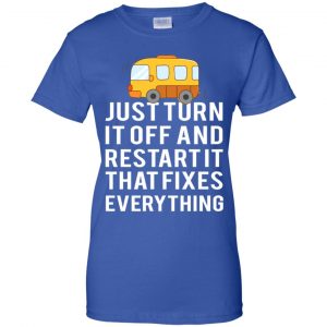 Bus Just Turn It Off And Restart It That Fixes Everything T-Shirts, Hoodie, Tank 25