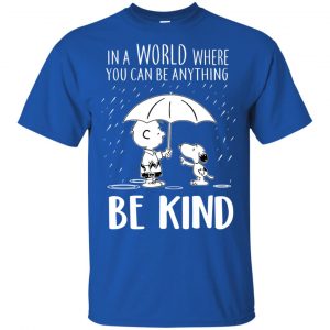 Snoopy: In A World Where You Can Be Anything Be Kind T-Shirts, Hoodie, Tank 7