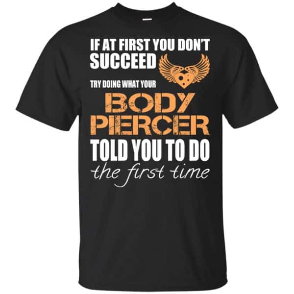 If At First You Don't Succeed Try Doing What Your Body Piercer Told You To Do The First Time T-Shirts, Hoodie, Tank 3