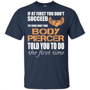 If At First You Don't Succeed Try Doing What Your Body Piercer Told You To Do The First Time T-Shirts, Hoodie, Tank 17