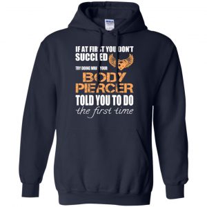 If At First You Don't Succeed Try Doing What Your Body Piercer Told You To Do The First Time T-Shirts, Hoodie, Tank 19