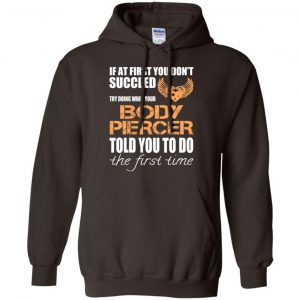 If At First You Don't Succeed Try Doing What Your Body Piercer Told You To Do The First Time T-Shirts, Hoodie, Tank 20