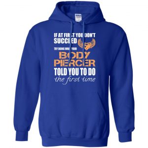 If At First You Don't Succeed Try Doing What Your Body Piercer Told You To Do The First Time T-Shirts, Hoodie, Tank 21