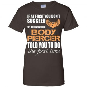 If At First You Don't Succeed Try Doing What Your Body Piercer Told You To Do The First Time T-Shirts, Hoodie, Tank 23