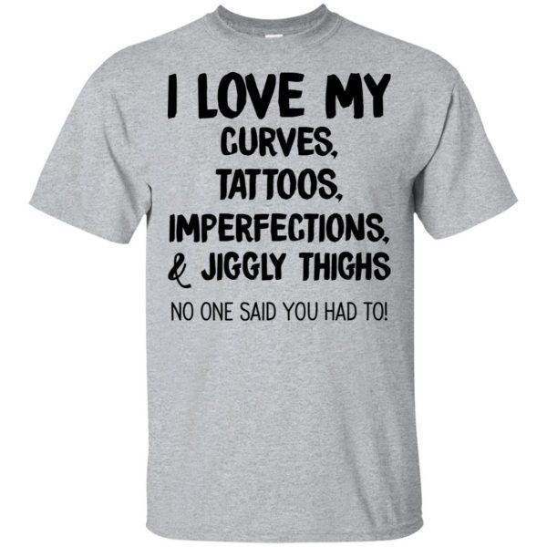 I Love My Curves Tattoos Imperfections And Jiggly Thighs No One Said You Had To T-Shirts, Hoodie, Tank 2