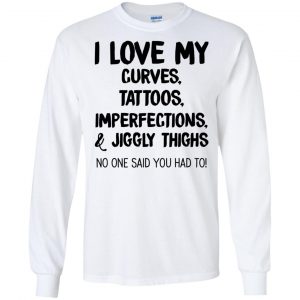 I Love My Curves Tattoos Imperfections And Jiggly Thighs No One Said You Had To T-Shirts, Hoodie, Tank 17