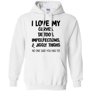 I Love My Curves Tattoos Imperfections And Jiggly Thighs No One Said You Had To T-Shirts, Hoodie, Tank 20