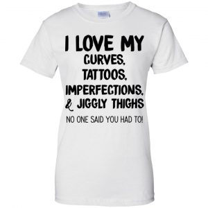 I Love My Curves Tattoos Imperfections And Jiggly Thighs No One Said You Had To T-Shirts, Hoodie, Tank 23