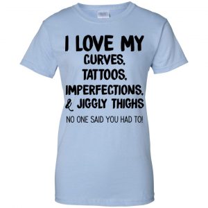 I Love My Curves Tattoos Imperfections And Jiggly Thighs No One Said You Had To T-Shirts, Hoodie, Tank 24