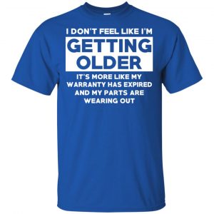 I'm Don't Feel Like I'm Getting Older It's More Like My Warranty Has Expired T-Shirts, Hoodie, Tank 16