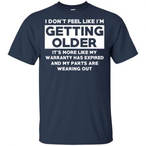 I'm Don't Feel Like I'm Getting Older It's More Like My Warranty Has Expired T-Shirts, Hoodie, Tank 17
