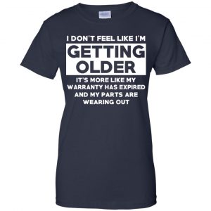 I'm Don't Feel Like I'm Getting Older It's More Like My Warranty Has Expired T-Shirts, Hoodie, Tank 24