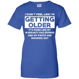 I'm Don't Feel Like I'm Getting Older It's More Like My Warranty Has Expired T-Shirts, Hoodie, Tank 25