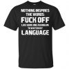 Nothing Inspires The Words: Fuck Off Like Someone Asking Me To Watch My Language T-Shirts, Hoodie, Tank 1