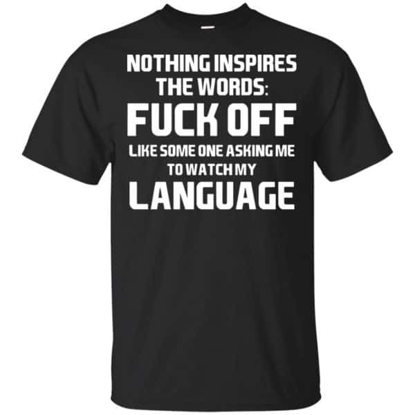 Nothing Inspires The Words: Fuck Off Like Someone Asking Me To Watch My Language T-Shirts, Hoodie, Tank 3