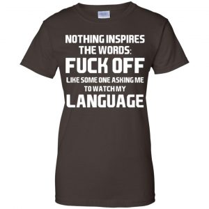 Nothing Inspires The Words: Fuck Off Like Someone Asking Me To Watch My Language T-Shirts, Hoodie, Tank 23