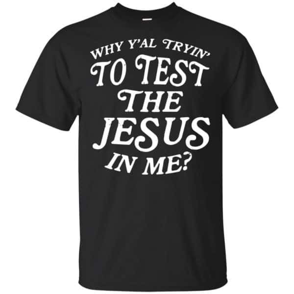 Why Y'all Trying To Test The Jesus In Me T-Shirts, Hoodie, Tank 3
