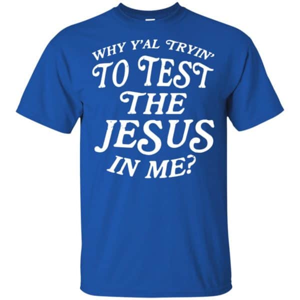 Why Y'all Trying To Test The Jesus In Me T-Shirts, Hoodie, Tank 5