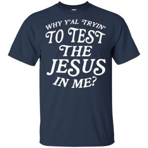 Why Y'all Trying To Test The Jesus In Me T-Shirts, Hoodie, Tank 17