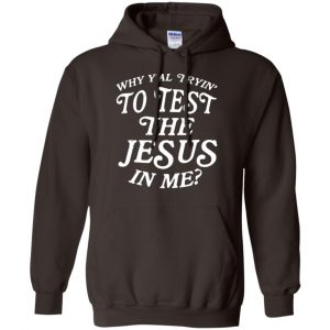 Why Y'all Trying To Test The Jesus In Me T-Shirts, Hoodie, Tank 20