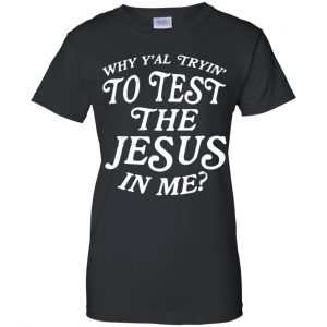 Why Y'all Trying To Test The Jesus In Me T-Shirts, Hoodie, Tank 22