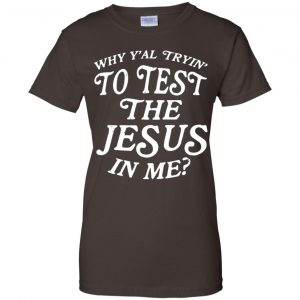 Why Y'all Trying To Test The Jesus In Me T-Shirts, Hoodie, Tank 23