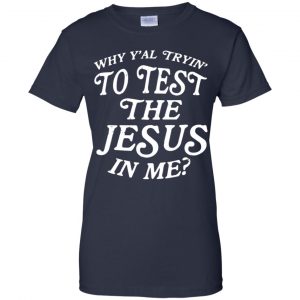 Why Y'all Trying To Test The Jesus In Me T-Shirts, Hoodie, Tank 24