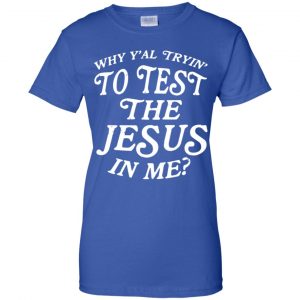 Why Y'all Trying To Test The Jesus In Me T-Shirts, Hoodie, Tank 25