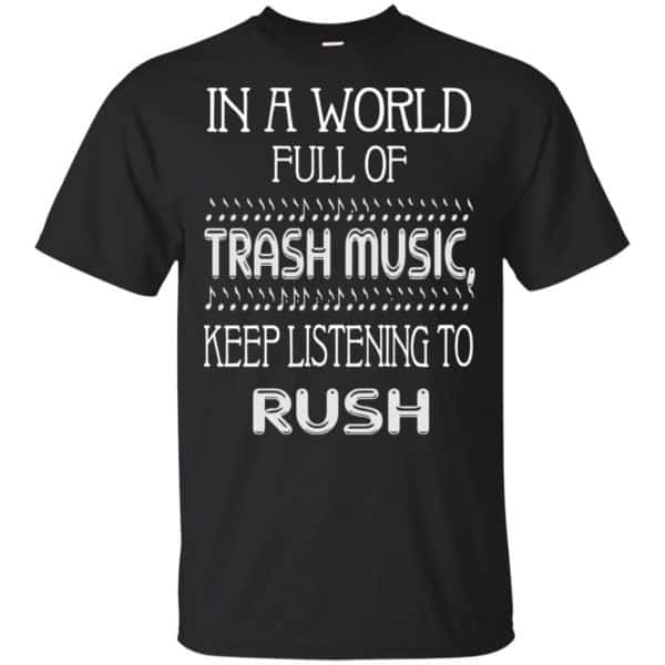 In A World Full Of Trash Music Keep Listening To Rush T-Shirts, Hoodie, Tank 3