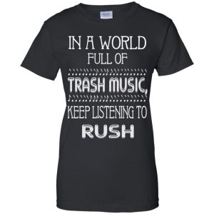 In A World Full Of Trash Music Keep Listening To Rush T-Shirts, Hoodie, Tank 22