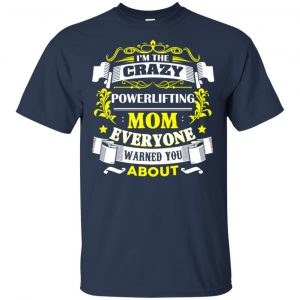 I'm The Crazy Powerlifting Mom Everyone Warned You About T-Shirts, Hoodie, Tank 17 I'm The Crazy Powerlifting Mom Everyone Warned You About T-Shirts, Hoodie, Tank 17
