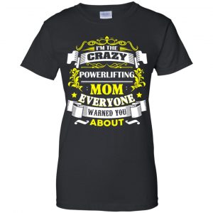 I'm The Crazy Powerlifting Mom Everyone Warned You About T-Shirts, Hoodie, Tank 22 I'm The Crazy Powerlifting Mom Everyone Warned You About T-Shirts, Hoodie, Tank 22