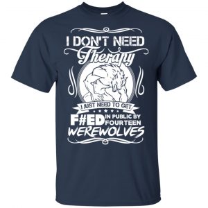 I Don't Need Therapy I Just Need To Get F#ed In Public By Fourteen Werewolves T-Shirts, Hoodie, Tank 17