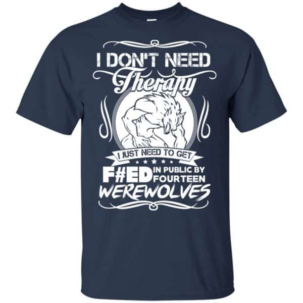 I Don't Need Therapy I Just Need To Get F#ed In Public By Fourteen Werewolves T-Shirts, Hoodie, Tank 6