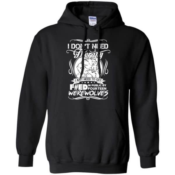 I Don't Need Therapy I Just Need To Get F#ed In Public By Fourteen Werewolves T-Shirts, Hoodie, Tank 7