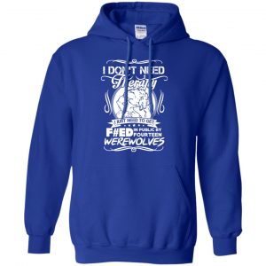 I Don't Need Therapy I Just Need To Get F#ed In Public By Fourteen Werewolves T-Shirts, Hoodie, Tank 21