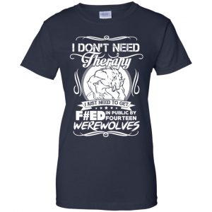 I Don't Need Therapy I Just Need To Get F#ed In Public By Fourteen Werewolves T-Shirts, Hoodie, Tank 24