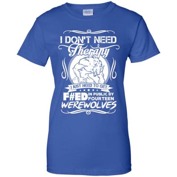 I Don't Need Therapy I Just Need To Get F#ed In Public By Fourteen Werewolves T-Shirts, Hoodie, Tank 14