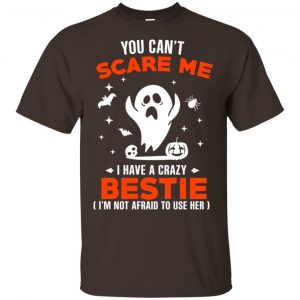 You Can’t Scare Me I Have A Crazy Bestie I’m Not Afraid To User Her T-Shirts, Hoodie, Tank Apparel 2
