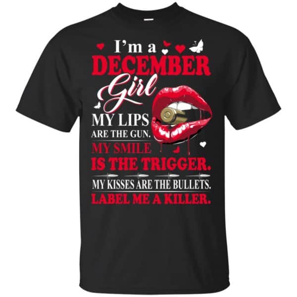 I'm A December Girl My Lips Are The Gun My Smile Is The Trigger T-Shirts, Hoodie, Tank 3